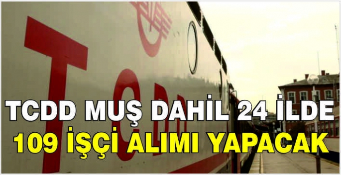 TCDD Muş dahil 24 ilde 109 işçi alımı yapacak