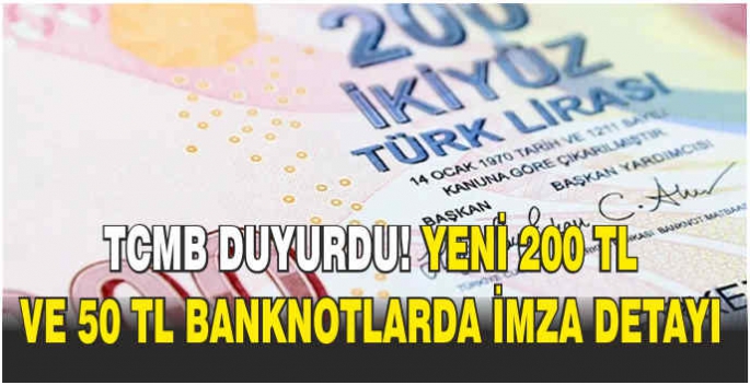 TCMB duyurdu! Yeni 200 TL ve 50 TL banknotlarda imza detayı