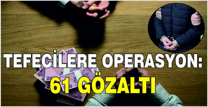 Tefecilere operasyon: 61 gözaltı