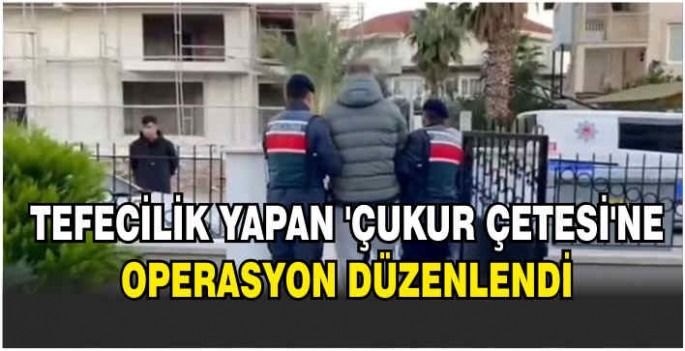 Tefecilik yapan ‘Çukur Çetesi’ne operasyon düzenlendi