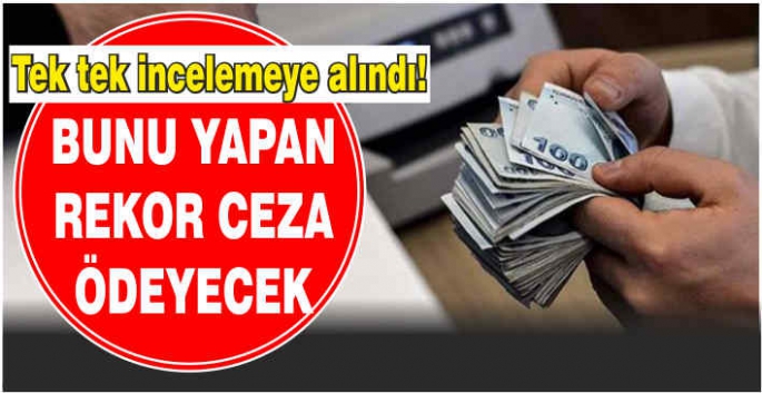 Tek tek incelemeye alındı! Bunu yapan rekor ceza ödeyecek