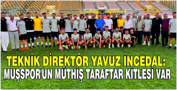 Teknik Direktör Yavuz İncedal: Muşspor'un müthiş taraftar kitlesi var