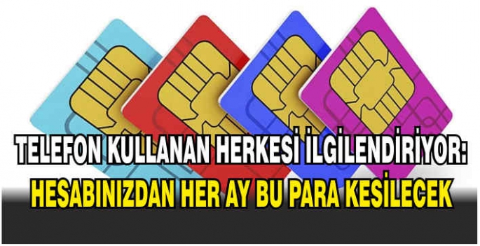 Telefon kullanan herkesi ilgilendiriyor: Hesabınızdan her ay bu para kesilecek