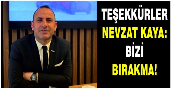 Teşekkürler Nevzat Kaya: Bizi Bırakma!