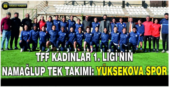 TFF Kadınlar 1. Ligi'nin namağlup tek takımı: Yüksekova Spor