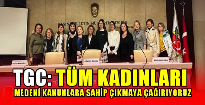 TGC: TÜM kadınları medeni kanunlara sahip çıkmaya çağırıyoruz