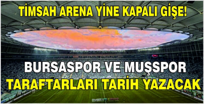 Timsah arena yine kapalı gişe! Bursaspor ve Muşspor taraftarları tarih yazacak