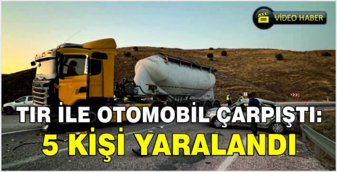  Tır ile otomobil çarpıştı: 5 kişi yaralandı