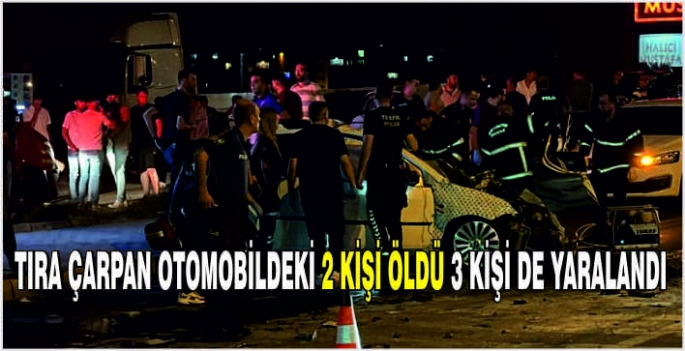 Tıra çarpan otomobildeki 2 kişi öldü 3 kişi de yaralandı