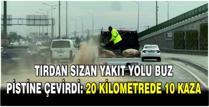 Tırdan sızan yakıt yolu buz pistine çevirdi: 20 kilometrede 10 kaza