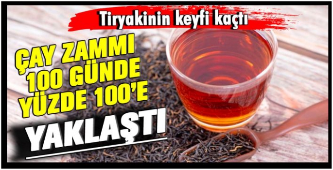 Tiryakinin keyfi kaçtı: Çay zammı 100 günde yüzde 100'e yaklaştı