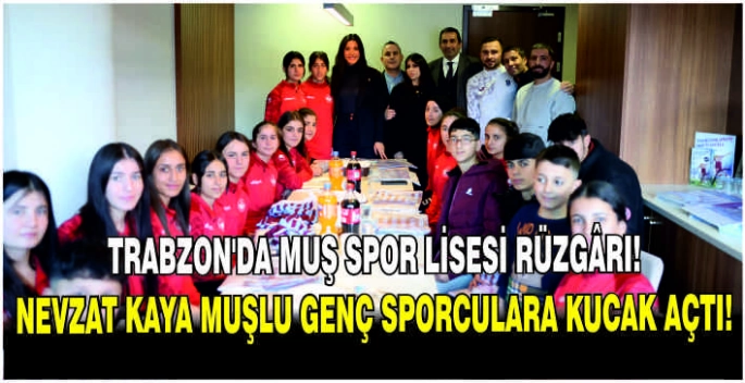 Trabzon’da Muş Spor Lisesi rüzgârı! Nevzat Kaya Muşlu genç sporculara kucak açtı!