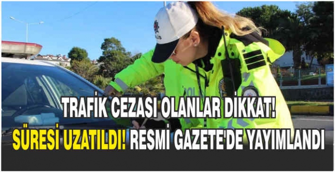 Trafik cezası olanlar dikkat! Süresi uzatıldı! Resmi Gazete’de yayımlandı