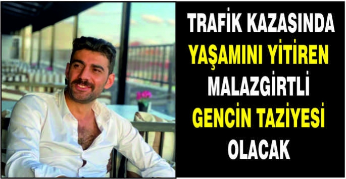  Trafik kazasında yaşamını yitiren Malazgirtli gencin taziyesi olacak