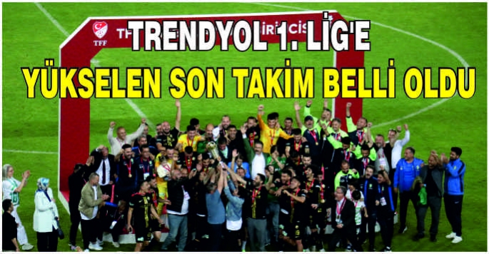 Trendyol 1. Lig'e yükselen son takim belli oldu