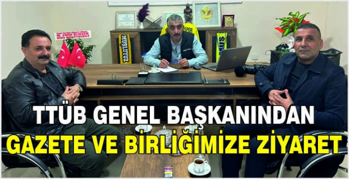 TTÜB Genel Başkanından gazete ve birliğimize ziyaret