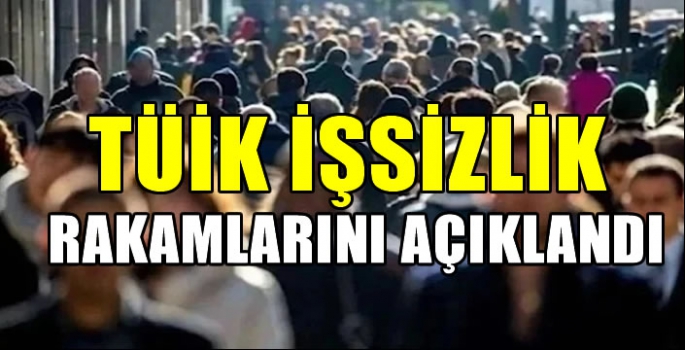 TÜİK İşsizlik rakamlarını açıklandı