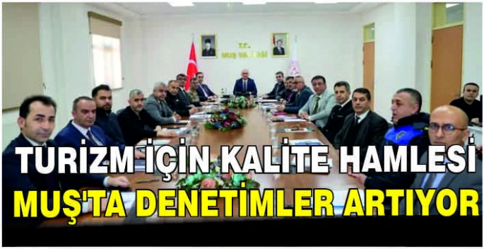 Turizm için kalite hamlesi: Muş’ta denetimler artıyor