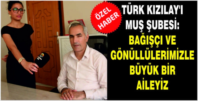 Türk Kızılay’ı Muş Şubesi: Bağışçı ve gönüllülerimizle büyük bir aileyiz