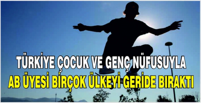 Türkiye çocuk ve genç nüfusuyla AB üyesi birçok ülkeyi geride bıraktı