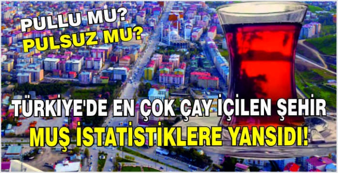 Türkiye'de en çok çay içilen şehir: Muş istatistiklere yansıdı!