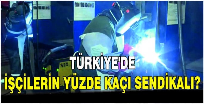 Türkiye'de işçilerin yüzde kaçı sendikalı