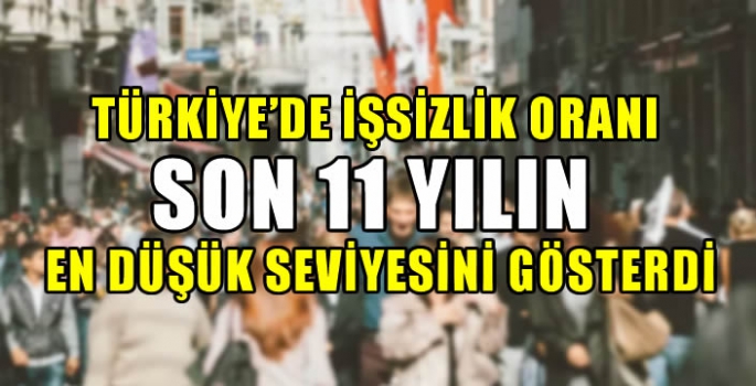 Türkiye’de işsizlik oranı son 11 yılın en düşük seviyesini gösterdi