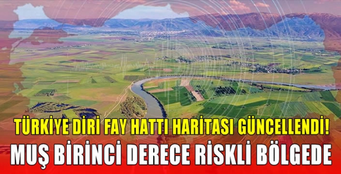 Türkiye diri fay hattı haritası güncellendi! Muş birinci derece riskli bölgede