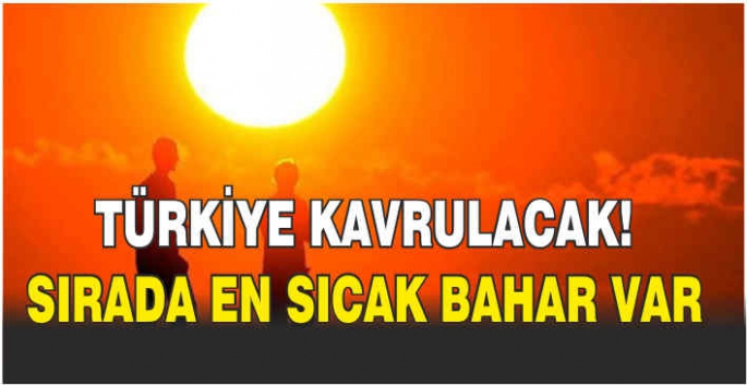 Türkiye kavrulacak! Sırada en sıcak bahar var