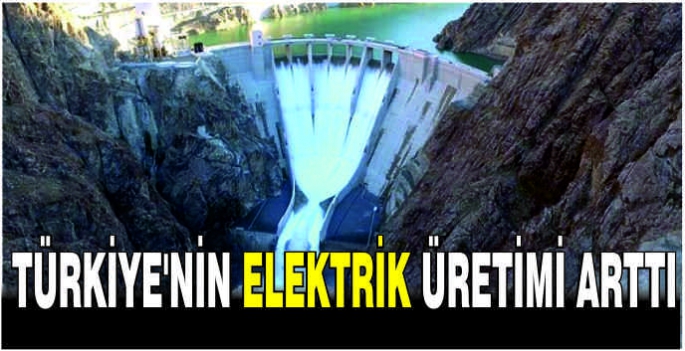 Türkiye'nin elektrik üretimi arttı