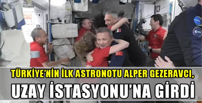 Türkiye'nin ilk astronotu Alper Gezeravcı, Uzay İstasyonu'na girdi