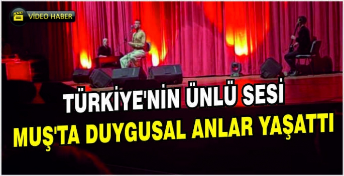 Türkiye'nin ünlü sesi Muş'ta duygusal anlar yaşattı