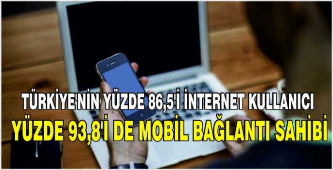 Türkiye'nin yüzde 86,5'i internet kullanıcı, yüzde 93,8'i de mobil bağlantı sahibi