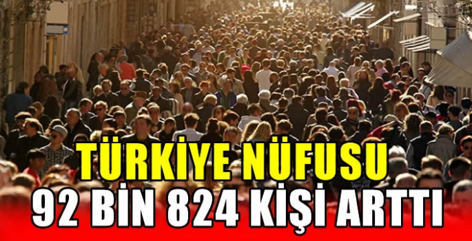 Türkiye nüfusu 92 bin 824 kişi arttı