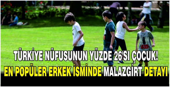 Türkiye nüfusunun yüzde 26'sı çocuk! En popüler erkek isminde Malazgirt detayı