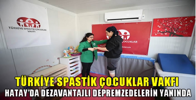 Türkiye Spastik Çocuklar Vakfı Hatay'da dezavantajlı depremzedelerin yanında