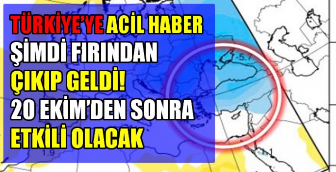 Türkiye'ye acil haber şimdi fırından çıkıp geldi!  20 Ekim'den sonra etkili olacak