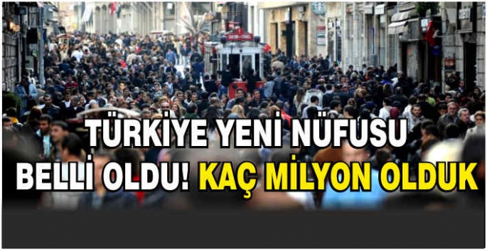 Türkiye yeni nüfusu belli oldu! Kaç milyon olduk