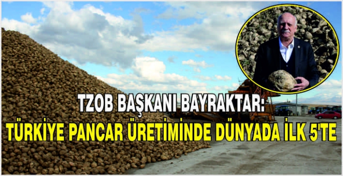 TZOB Başkanı Bayraktar: Türkiye pancar üretiminde dünyada ilk 5'te