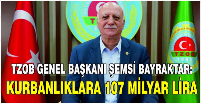 TZOB Genel Başkanı Şemsi Bayraktar: Kurbanlıklara 107 Milyar lira