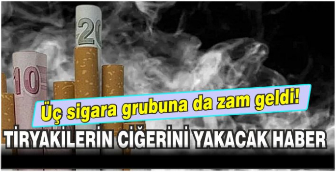 Üç sigara grubuna da zam geldi! Tiryakilerin ciğerini yakacak haber