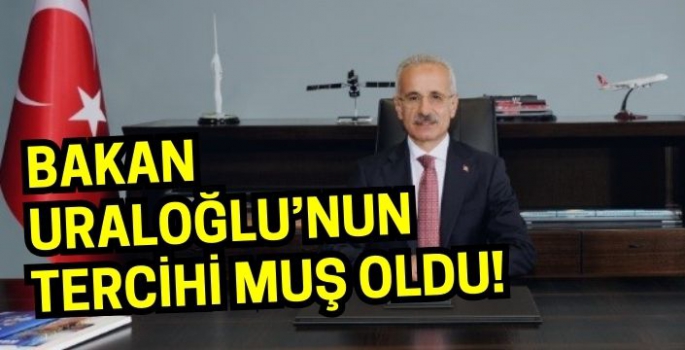 Ulaştırma ve Altyapı Bakanı Uraloğlu’nun tercihi Muş oldu!