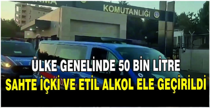 Ülke genelinde 50 bin litre sahte içki ve etil alkol ele geçirildi