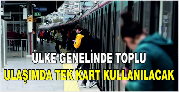 Ülke genelinde toplu ulaşımda tek kart kullanılacak