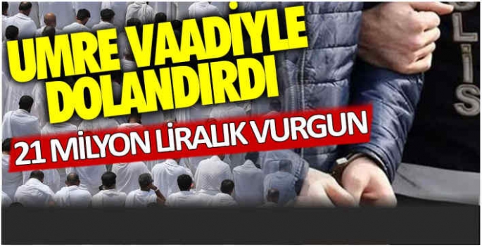 Umre vaadiyle dolandırdı! 21 milyonluk vurgun