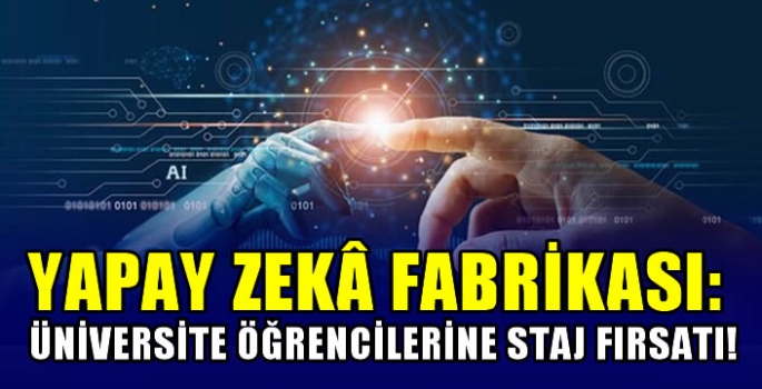 Yapay Zekâ Fabrikası: Üniversite Öğrencilerine Staj Fırsatı!