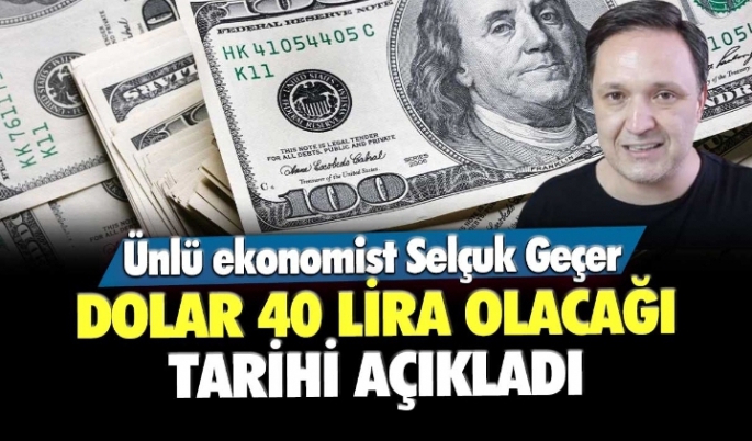 Ünlü ekonomist Selçuk Geçer dolar 40 lira olacağı tarihi açıkladı