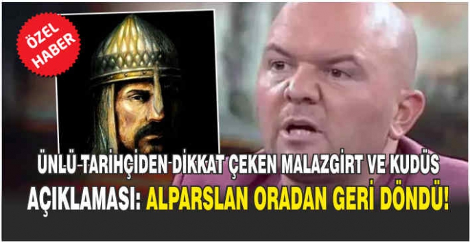 Ünlü tarihçiden dikkat çeken Malazgirt ve Kudüs açıklaması: Alparslan oradan geri döndü!