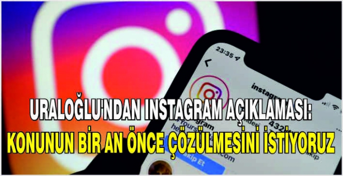 Uraloğlu'ndan Instagram açıklaması: Konunun bir an önce çözülmesini istiyoruz