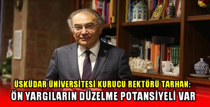 Üsküdar Üniversitesi Kurucu Rektörü Tarhan: Ön Yargıların Düzelme Potansiyeli Var